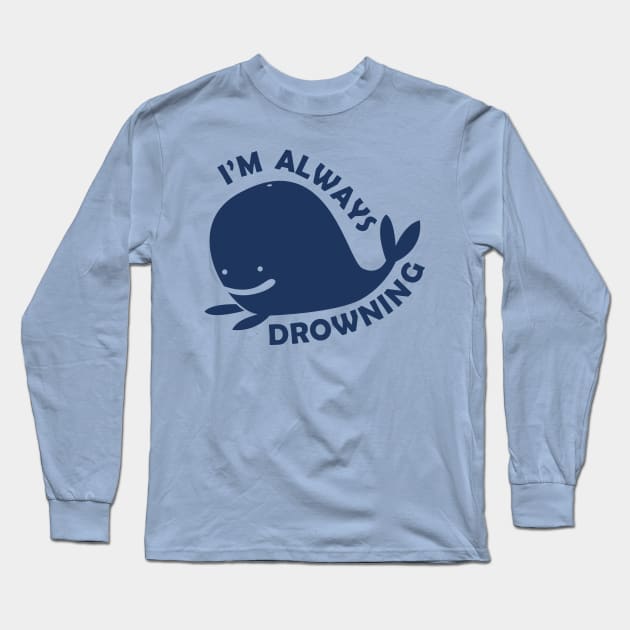 I'm Always Drowning Long Sleeve T-Shirt by DistractingByDesign